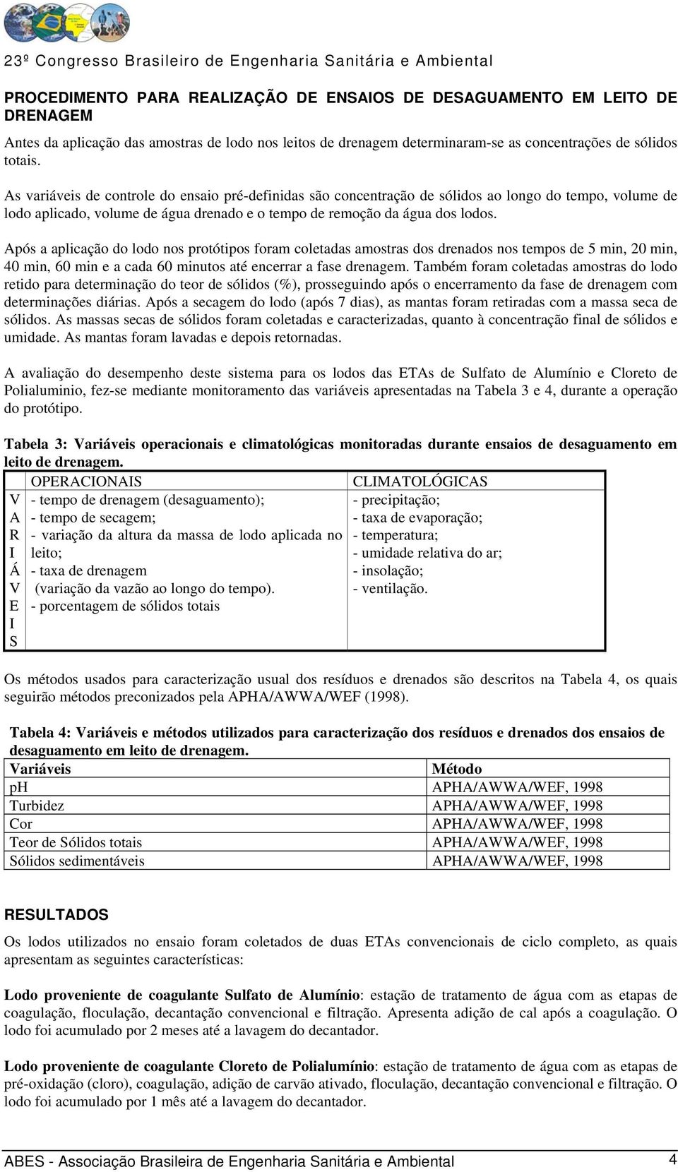 Após a aplicação do lodo nos protótipos foram coletadas amostras dos drenados nos tempos de 5 min, 2 min, 4 min, 6 min e a cada 6 minutos até encerrar a fase drenagem.