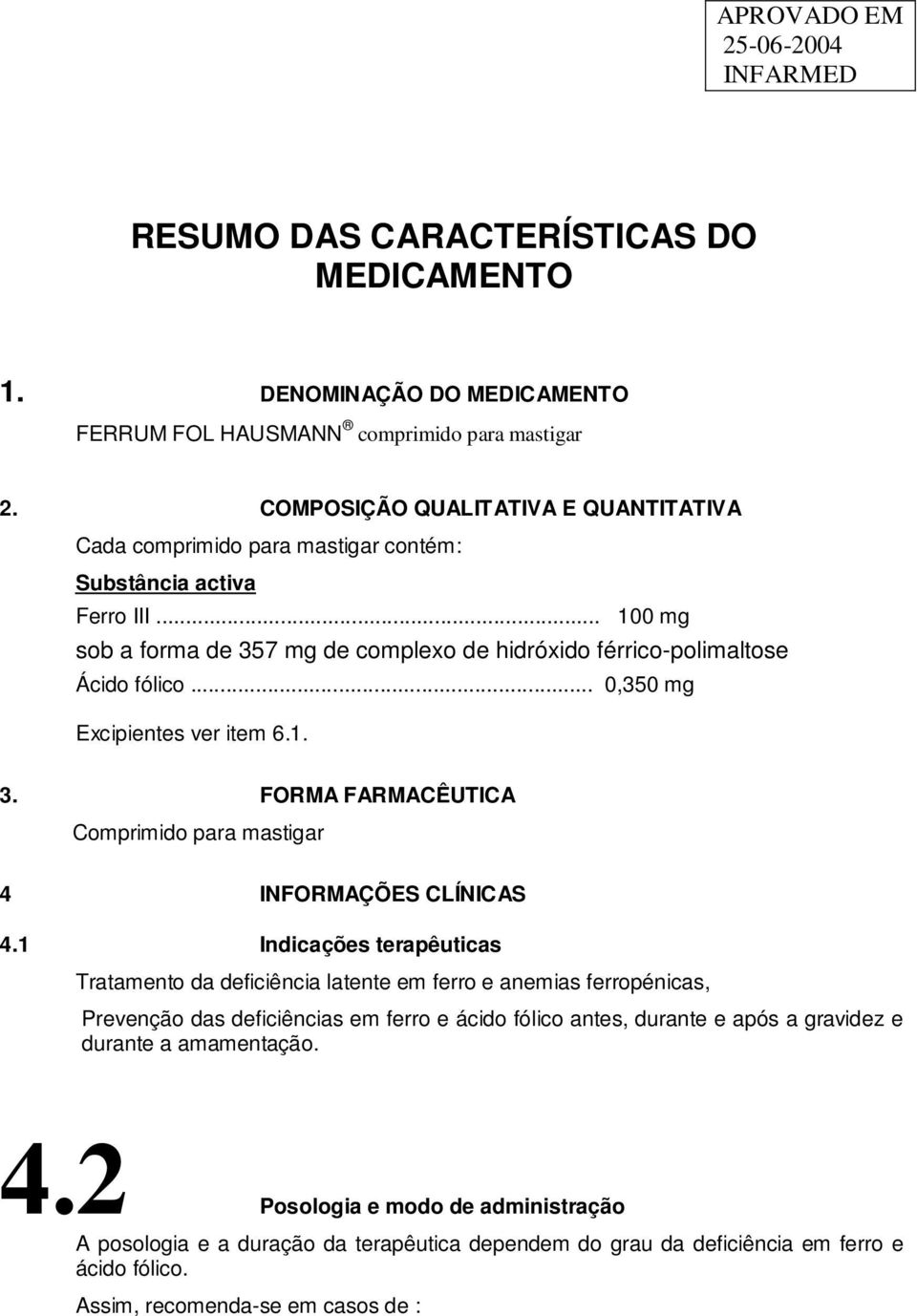 .. 0,350 mg Excipientes ver item 6.1. 3. FORMA FARMACÊUTICA Comprimido para mastigar 4 INFORMAÇÕES CLÍNICAS 4.