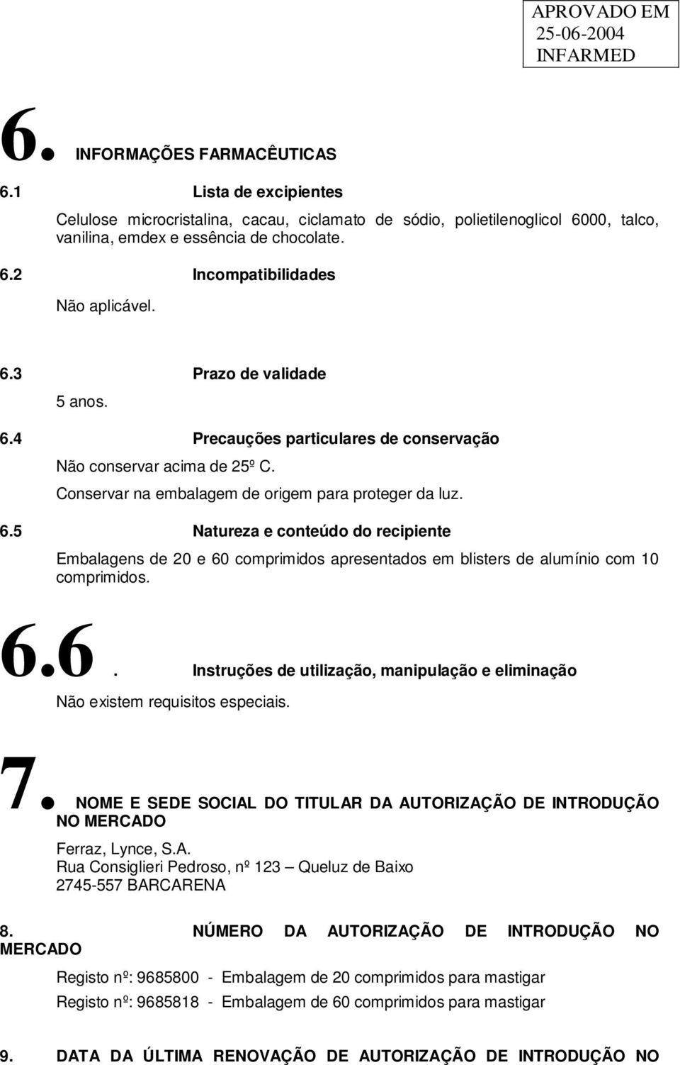 6.6. Instruções de utilização, manipulação e eliminação Não existem requisitos especiais. 7. NOME E SEDE SOCIAL DO TITULAR DA AUTORIZAÇÃO DE INTRODUÇÃO NO MERCADO Ferraz, Lynce, S.A. Rua Consiglieri Pedroso, nº 123 Queluz de Baixo 2745-557 BARCARENA 8.