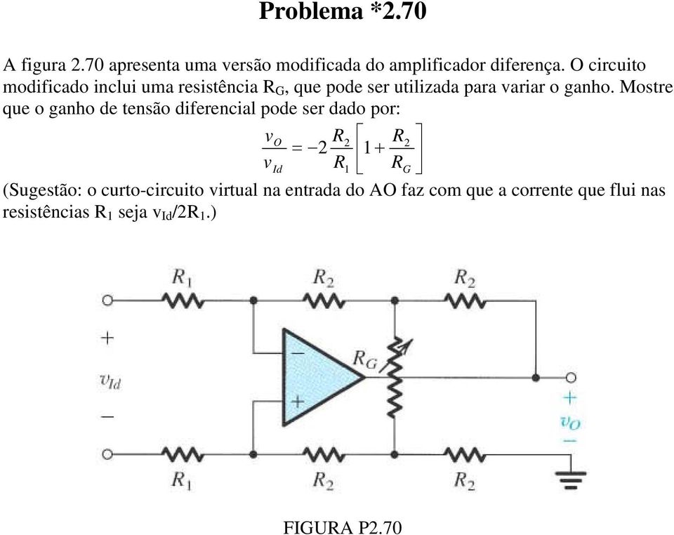 Mostre que o ganho de tensão diferencial pode ser dado por: vo R = 2 R + 2 2 1 v Id R1 R G (Sugestão: