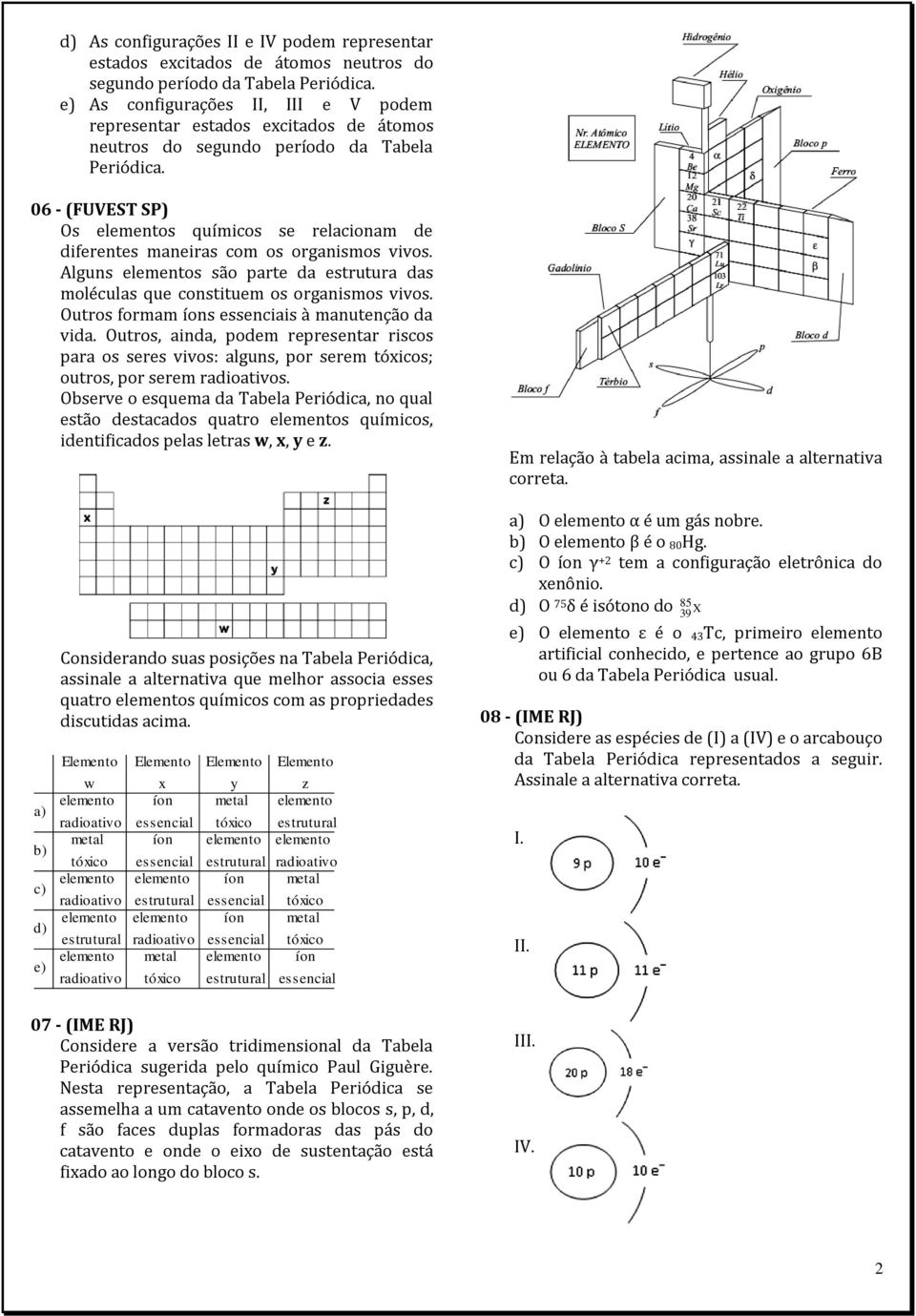 06 - (FUVEST SP) Os s químicos se relacionam de diferentes maneiras com os organismos vivos. Alguns s são parte da estrutura das moléculas que constituem os organismos vivos.