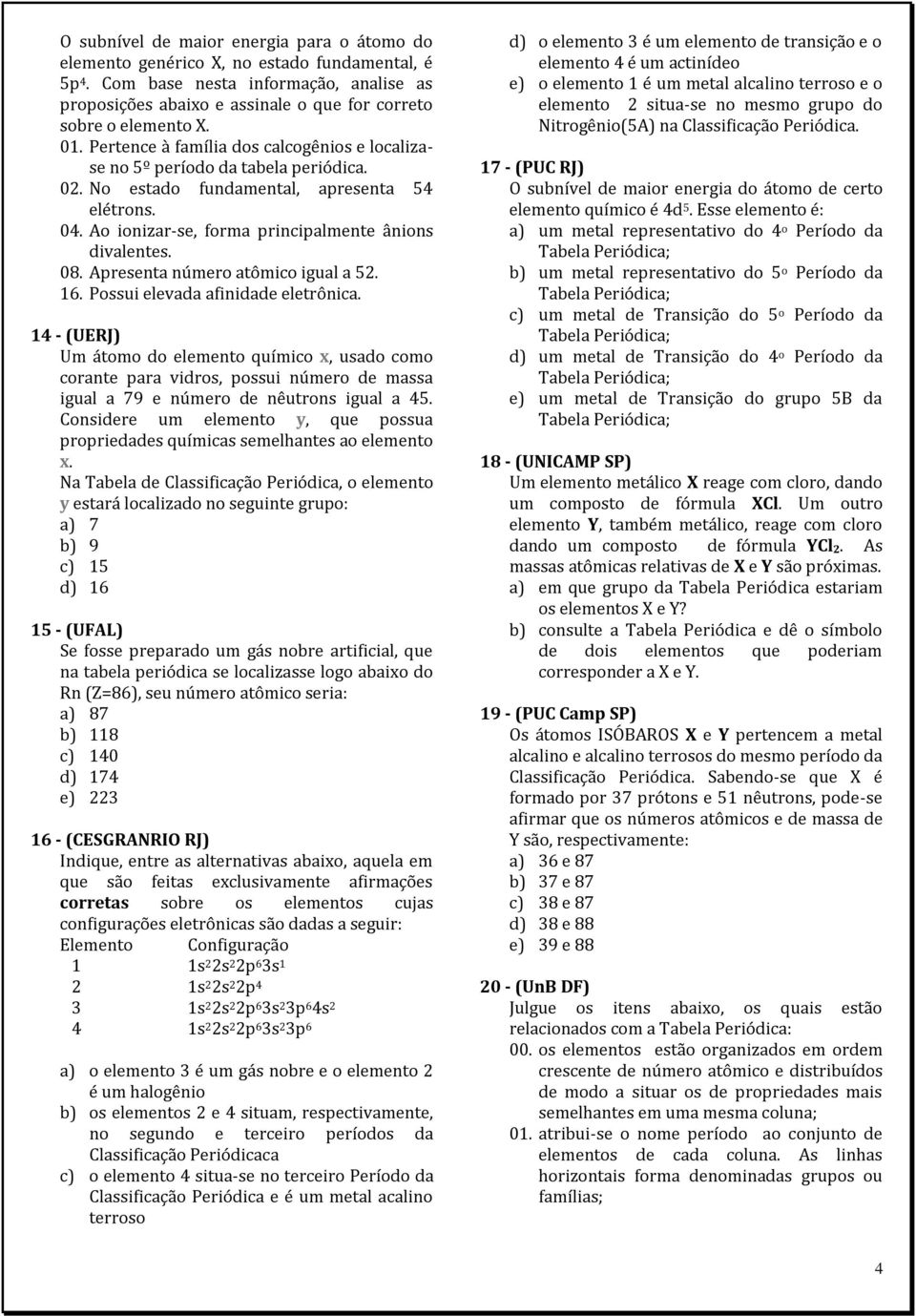 Apresenta número atômico igual a 52. 16. Possui elevada afinidade eletrônica.