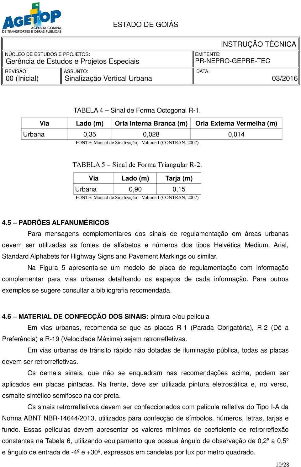 5 PADRÕES ALFANUMÉRICOS Para mensagens complementares dos sinais de regulamentação em áreas urbanas devem ser utilizadas as fontes de alfabetos e números dos tipos Helvética Medium, Arial, Standard