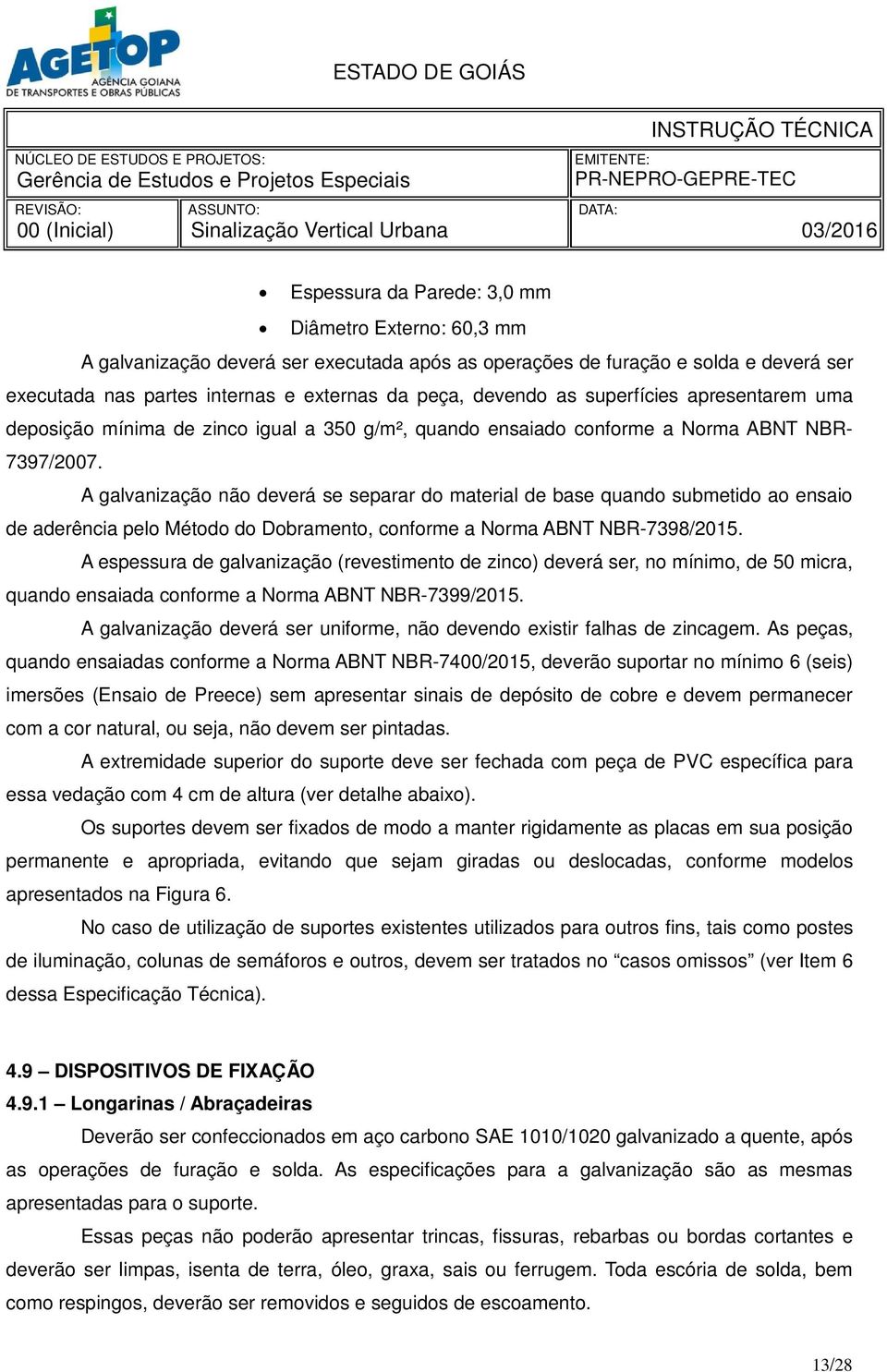 A galvanização não deverá se separar do material de base quando submetido ao ensaio de aderência pelo Método do Dobramento, conforme a Norma ABNT NBR-7398/2015.