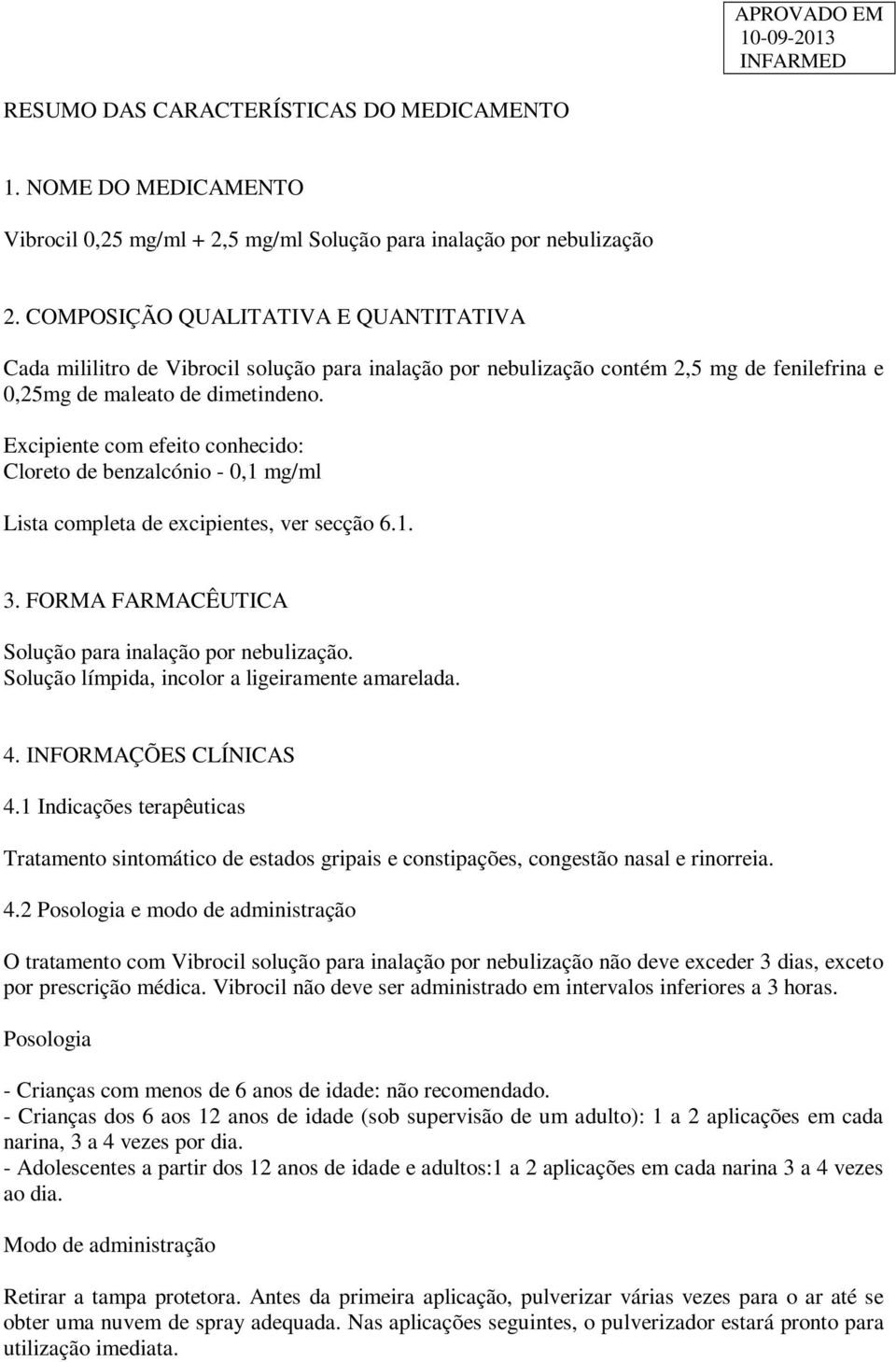 Excipiente com efeito conhecido: Cloreto de benzalcónio - 0,1 mg/ml Lista completa de excipientes, ver secção 6.1. 3. FORMA FARMACÊUTICA Solução para inalação por nebulização.