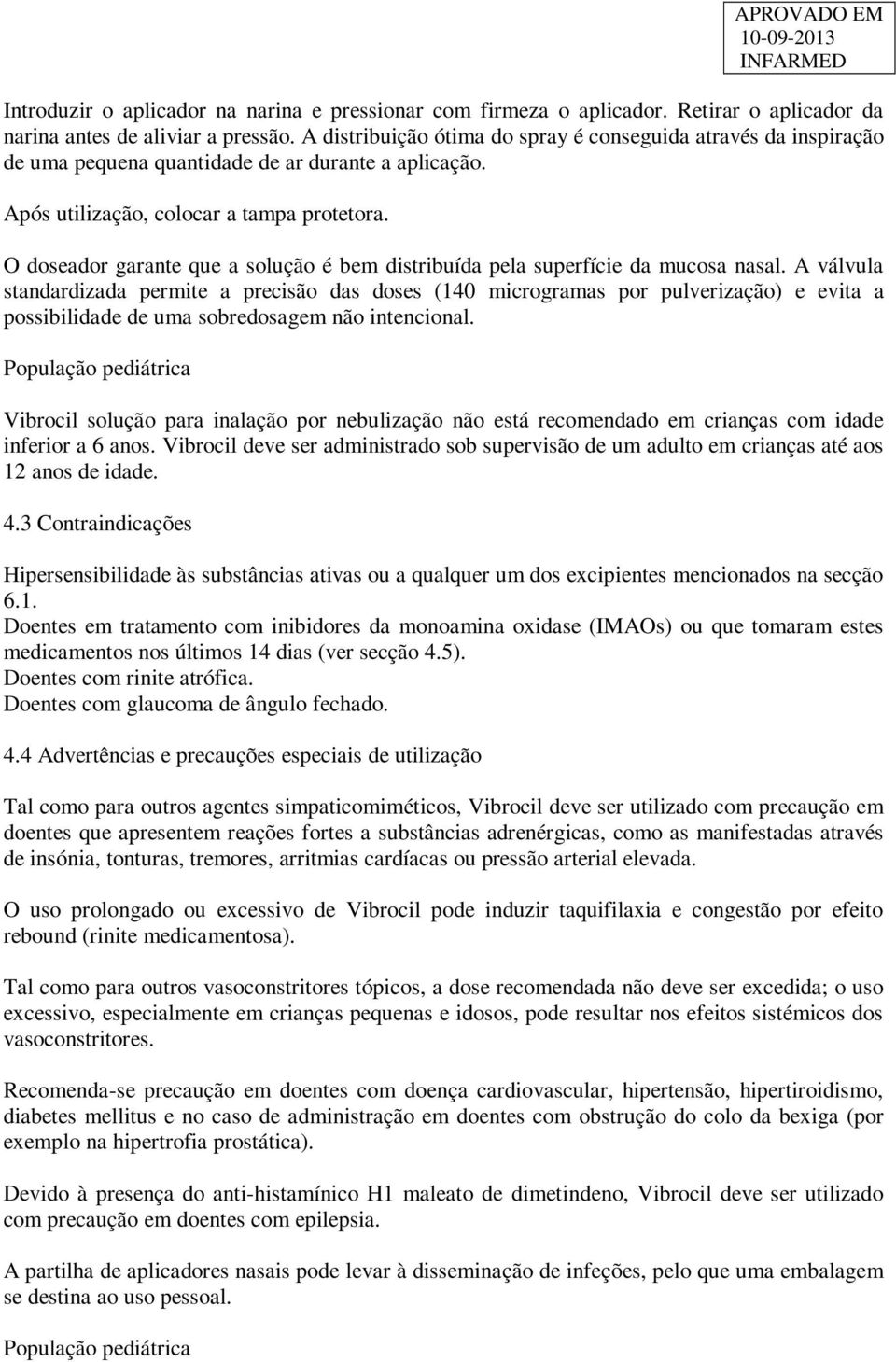 O doseador garante que a solução é bem distribuída pela superfície da mucosa nasal.