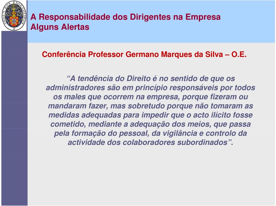 O.E. A tendência do Direito é no sentido de que os administradores são em princípio responsáveis por todos os males que ocorrem na