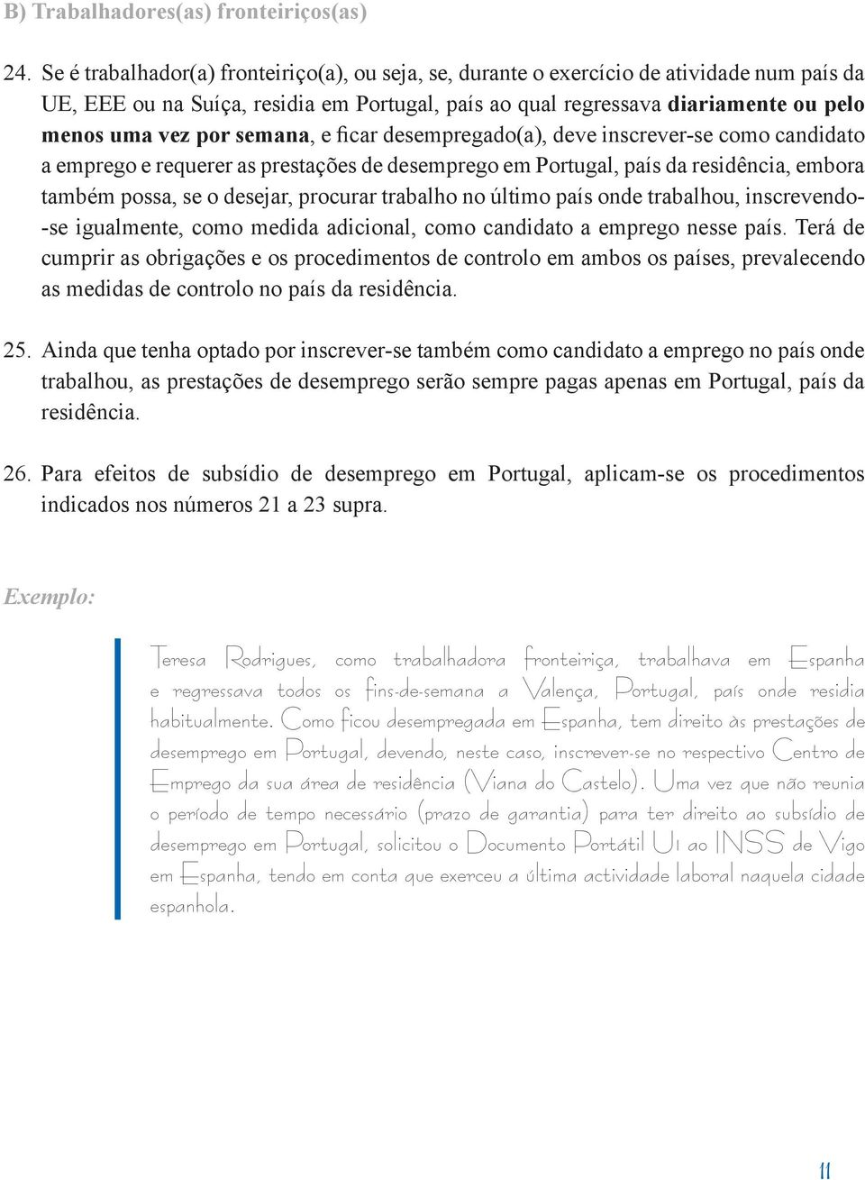 semana, e ficar desempregado(a), deve inscrever-se como candidato a emprego e requerer as prestações de desemprego em Portugal, país da residência, embora também possa, se o desejar, procurar