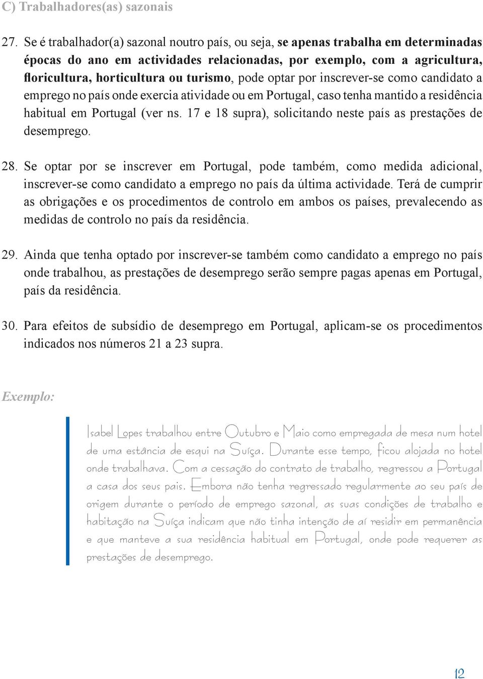 pode optar por inscrever-se como candidato a emprego no país onde exercia atividade ou em Portugal, caso tenha mantido a residência habitual em Portugal (ver ns.