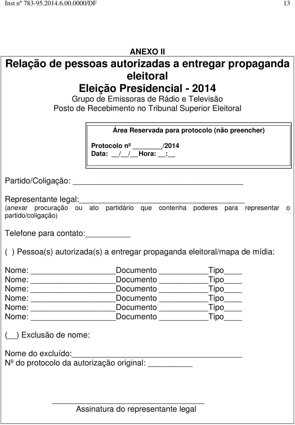 Eleitoral Área Reservada para protocolo (não preencher) Protocolo nº /2014 Data: / / Hora: : Partido/Coligação: Representante legal: (anexar procuração ou ato partidário que contenha poderes para