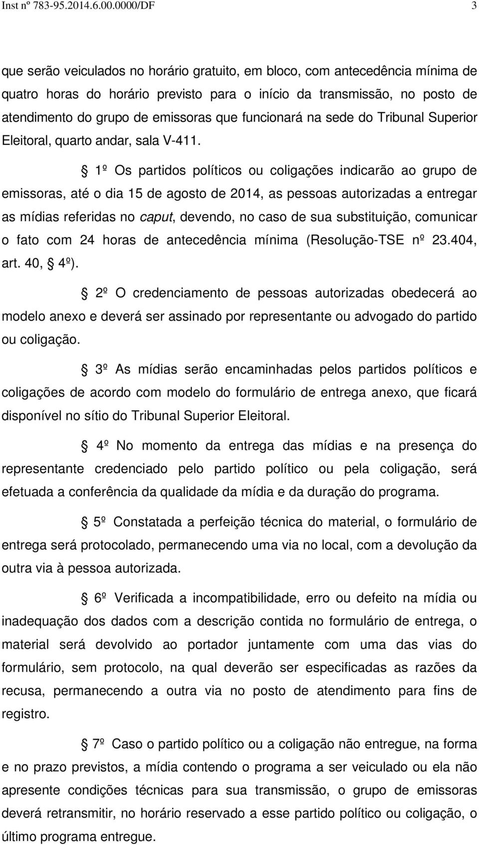 que funcionará na sede do Tribunal Superior Eleitoral, quarto andar, sala V-411.