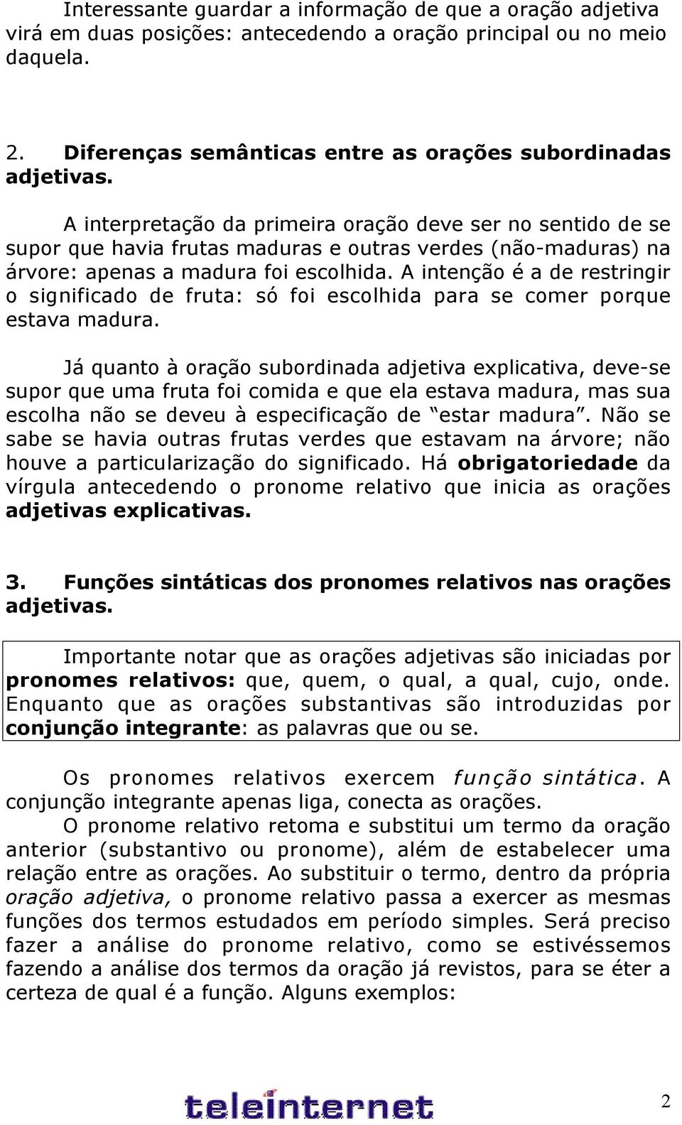 A intenção é a de restringir o significado de fruta: só foi escolhida para se comer porque estava madura.