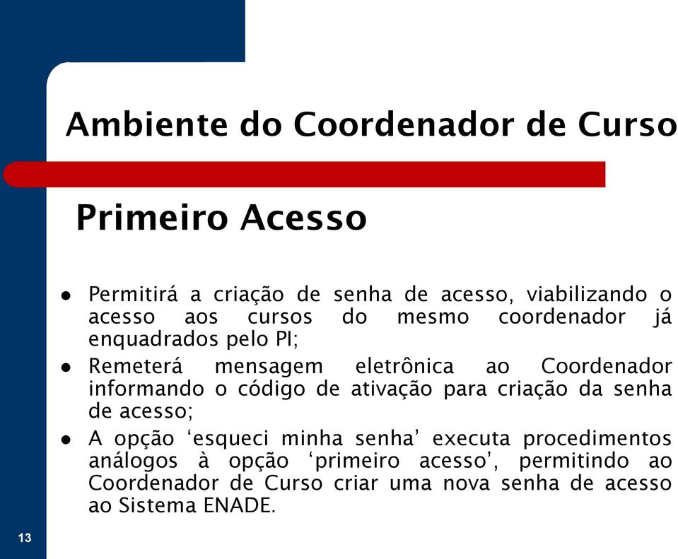 o código de ativação para criação da senha de acesso; A opção esqueci minha senha executa procedimentos