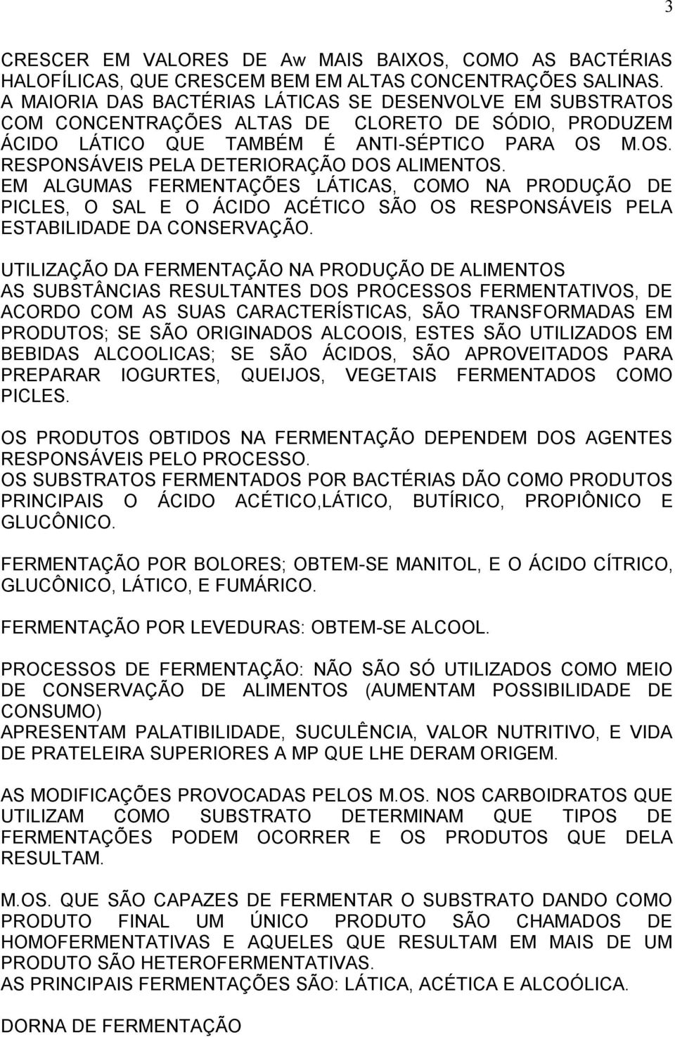 EM ALGUMAS FERMENTAÇÕES LÁTICAS, COMO NA PRODUÇÃO DE PICLES, O SAL E O ÁCIDO ACÉTICO SÃO OS RESPONSÁVEIS PELA ESTABILIDADE DA CONSERVAÇÃO.