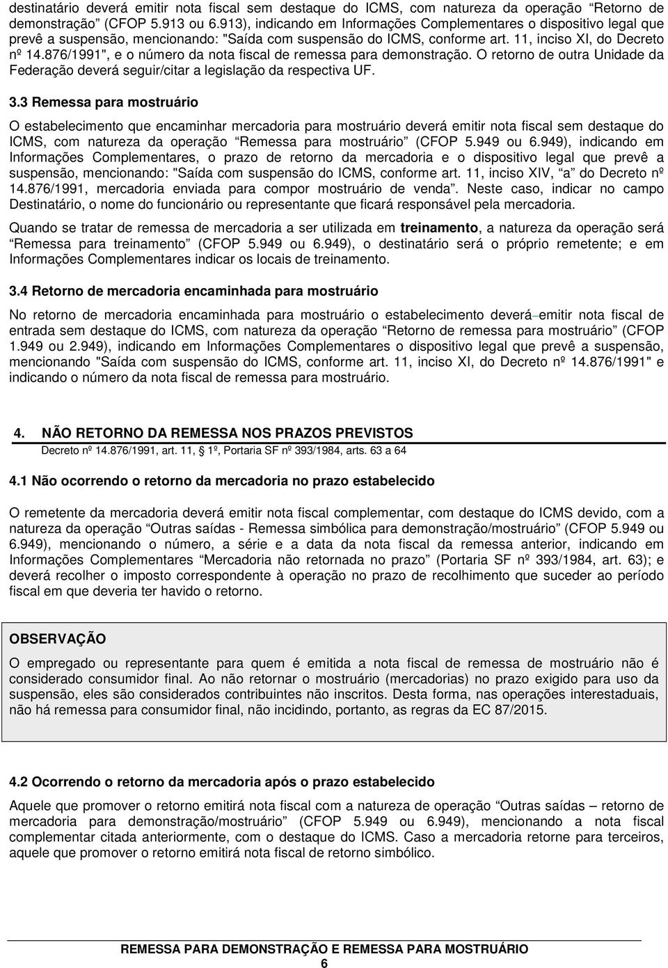 876/1991", e o número da nota fiscal de remessa para demonstração. O retorno de outra Unidade da Federação deverá seguir/citar a legislação da respectiva UF. 3.