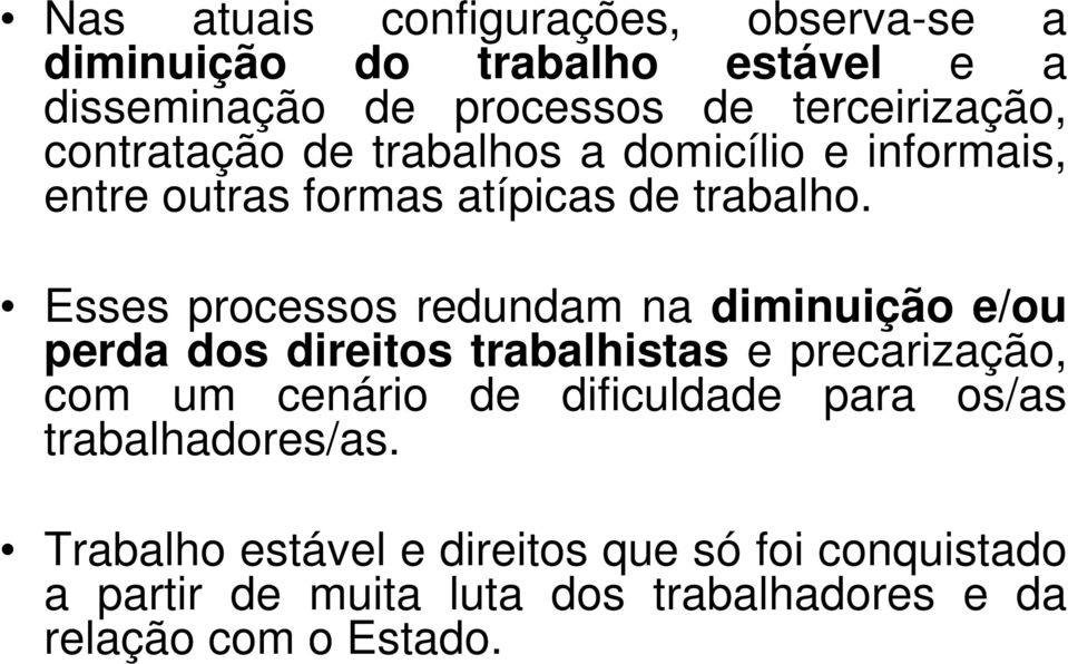 Esses processos redundam na diminuição e/ou perda dos direitos trabalhistas e precarização, com um cenário de