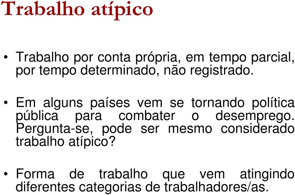 Em alguns países vem se tornando política pública para combater o desemprego.