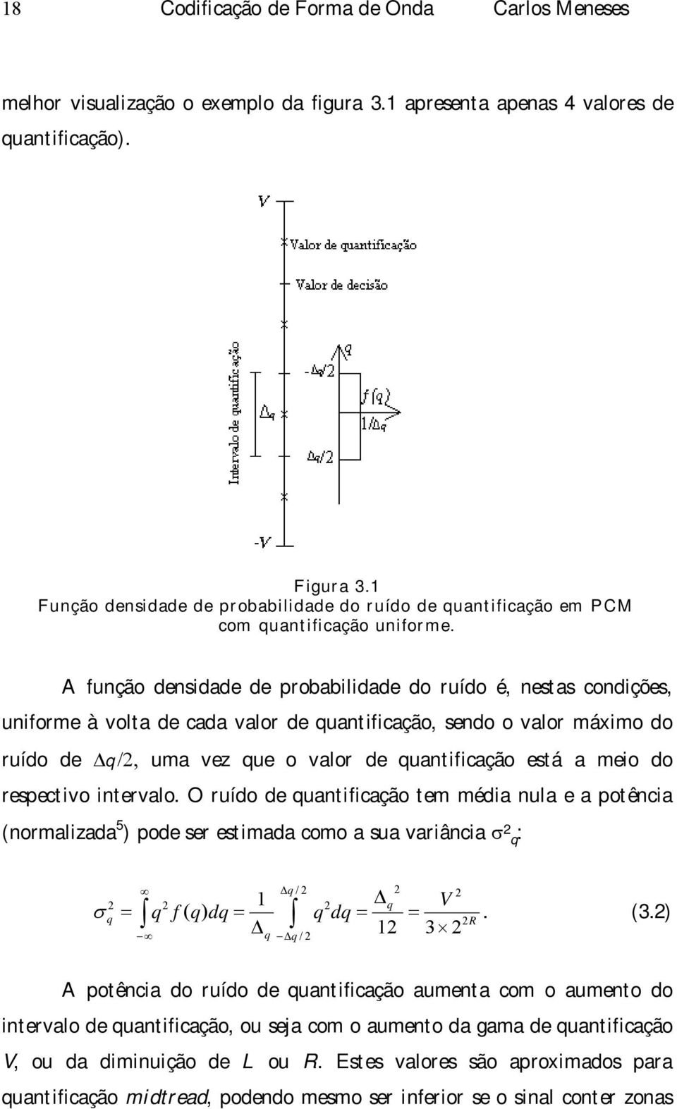 A função densidade de probabilidade do ruído é, nestas condições, uniforme à volta de cada valor de quantificação, sendo o valor máximo do ruído de Δq /, uma vez que o valor de quantificação está a