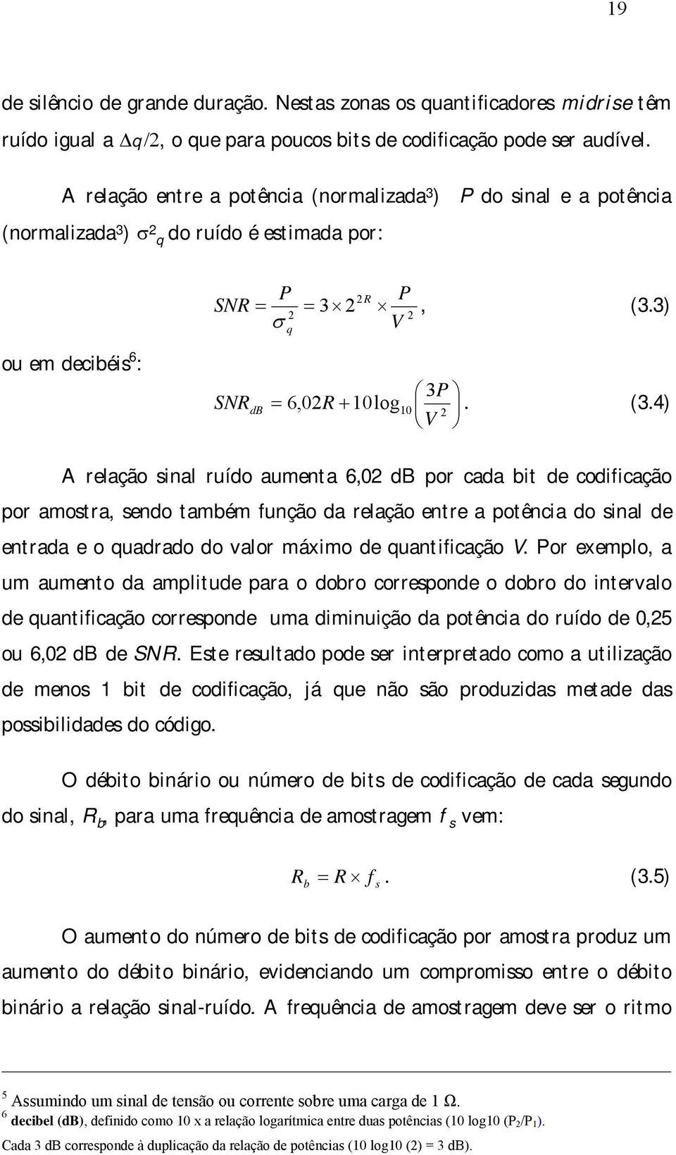 3) σ V R = 3 q ou em decibéis 6 : 3P SNR db = 6,0R + 10log10. (3.