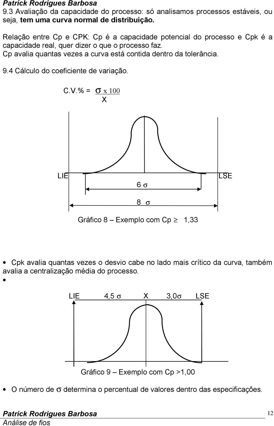 Cp avalia quantas vezes a curva está contida dentro da tolerância. 9.4 Cálculo do coeficiente de variação. C.V.