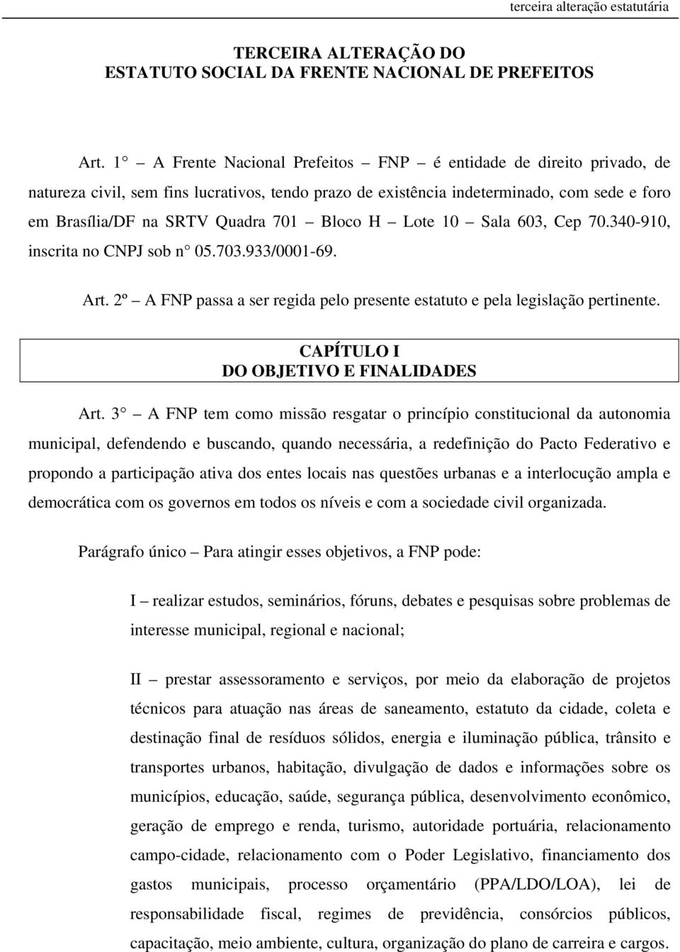 Bloco H Lote 10 Sala 603, Cep 70.340-910, inscrita no CNPJ sob n 05.703.933/0001-69. Art. 2º A FNP passa a ser regida pelo presente estatuto e pela legislação pertinente.