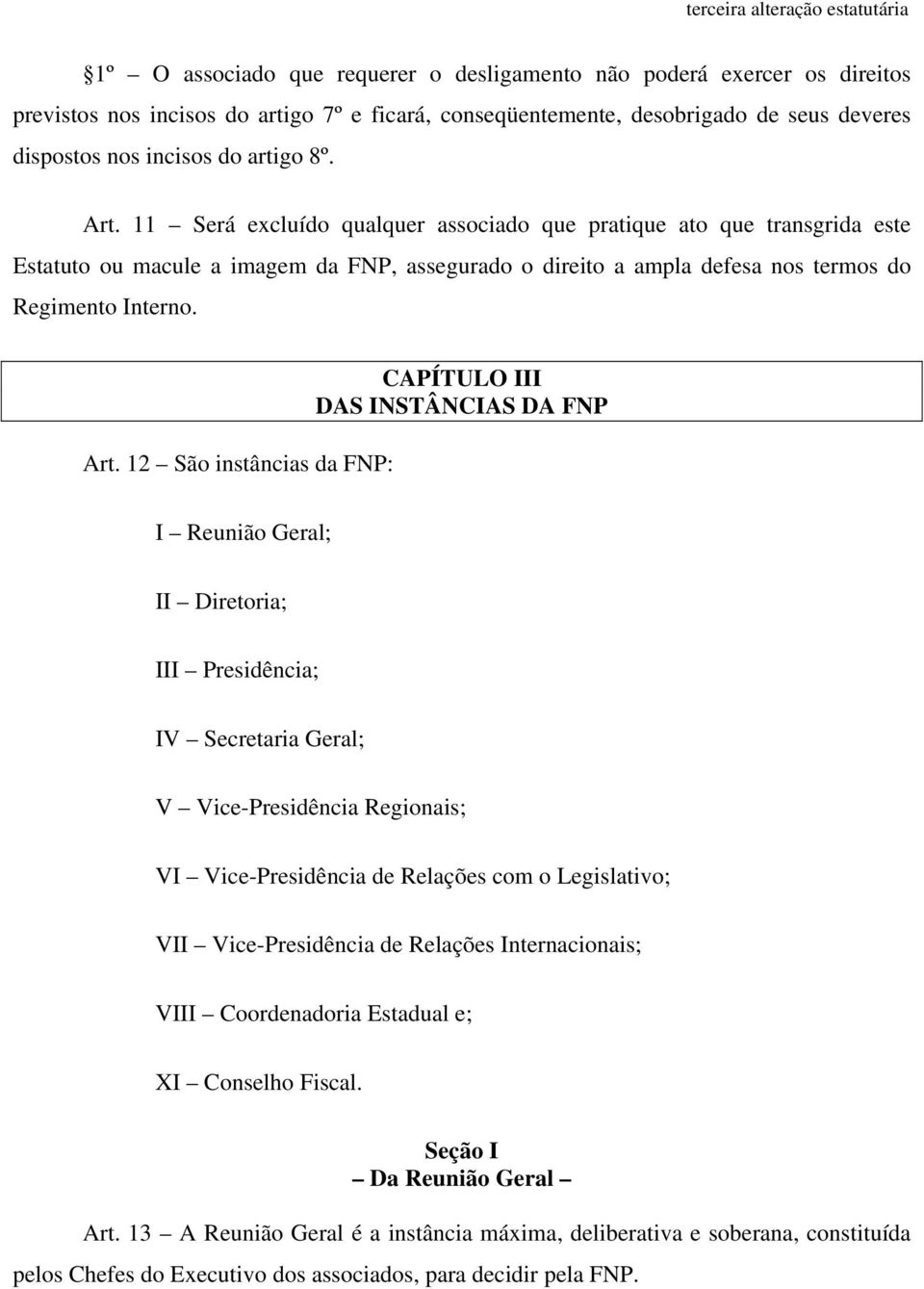 12 São instâncias da FNP: CAPÍTULO III DAS INSTÂNCIAS DA FNP I Reunião Geral; II Diretoria; III Presidência; IV Secretaria Geral; V Vice-Presidência Regionais; VI Vice-Presidência de Relações com o