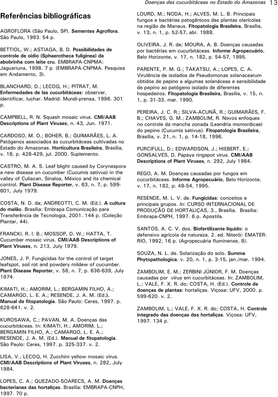 ; PITRAT, M. Enfermedades de las cucurbitáceas: observar, identificar, luchar. Madrid: Mundi-prensa, 1996. 301 p. CAMPBELL, R. N. Squash mosaic virus. CMI/AAB Descriptions of Plant Viruses, n.