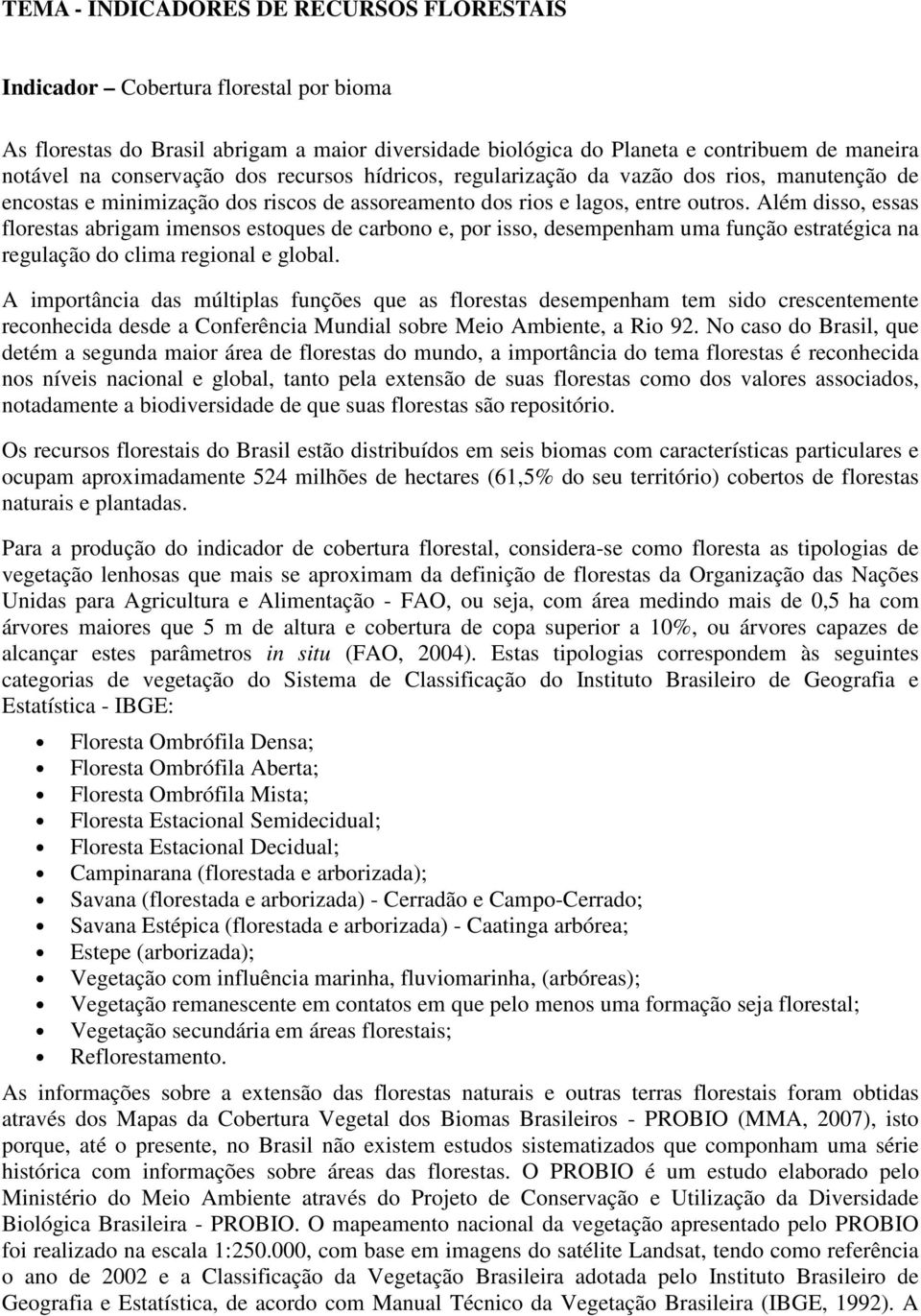 Além disso, essas florestas abrigam imensos estoques de carbono e, por isso, desempenham uma função estratégica na regulação do clima regional e global.