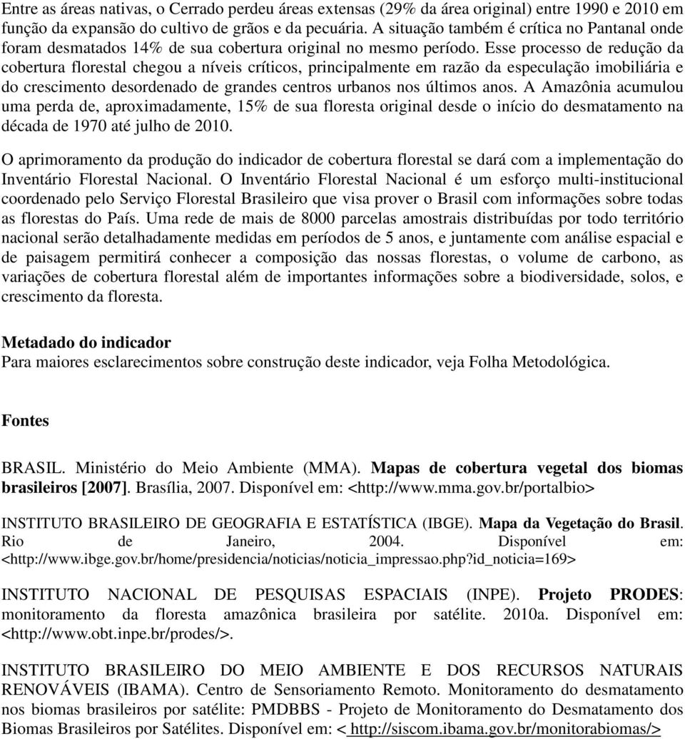 Esse processo de redução da cobertura florestal chegou a níveis críticos, principalmente em razão da especulação imobiliária e do crescimento desordenado de grandes centros urbanos nos últimos anos.