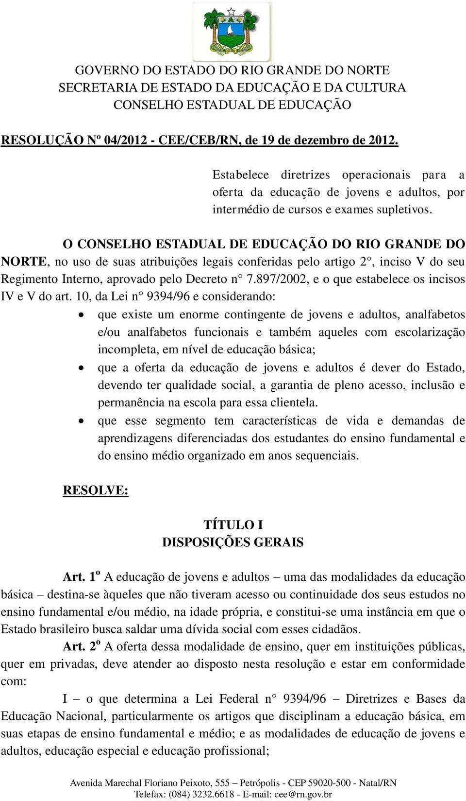 O CONSELHO ESTADUAL DE EDUCAÇÃO DO RIO GRANDE DO NORTE, no uso de suas atribuições legais conferidas pelo artigo 2, inciso V do seu Regimento Interno, aprovado pelo Decreto n 7.