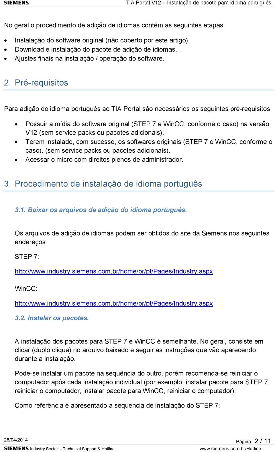 Pré-requisitos Para adição do idioma português ao TIA Portal são necessários os seguintes pré-requisitos: Possuir a mídia do software original (STEP 7 e WinCC, conforme o caso) na versão V12 (sem