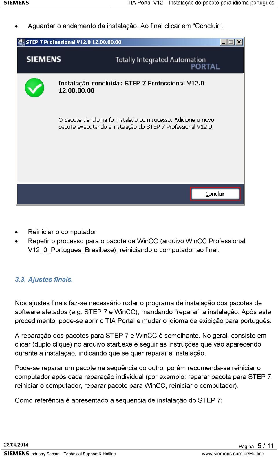 Após este procedimento, pode-se abrir o TIA Portal e mudar o idioma de exibição para português. A reparação dos pacotes para STEP 7 e WinCC é semelhante.