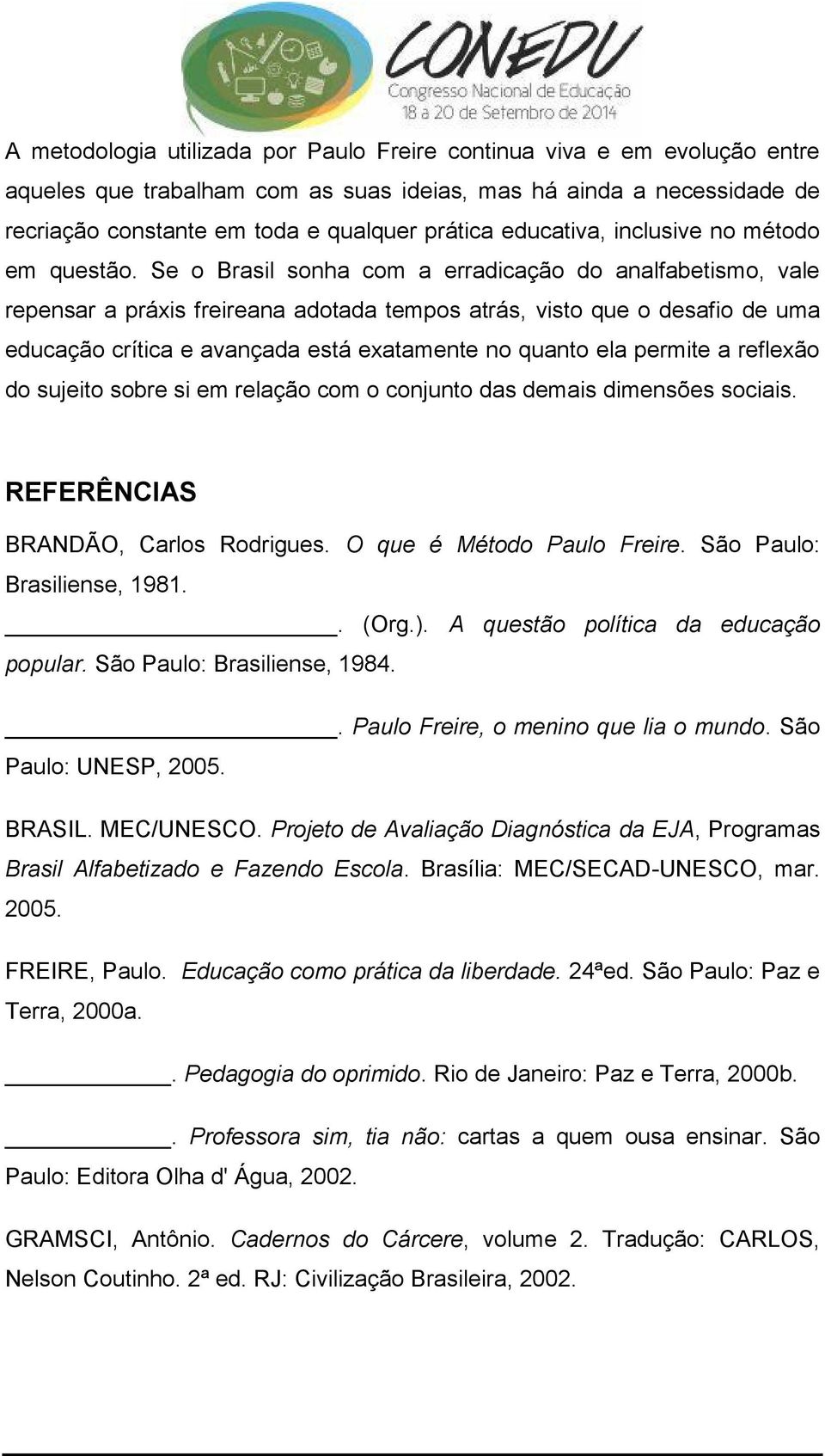 Se o Brasil sonha com a erradicação do analfabetismo, vale repensar a práxis freireana adotada tempos atrás, visto que o desafio de uma educação crítica e avançada está exatamente no quanto ela