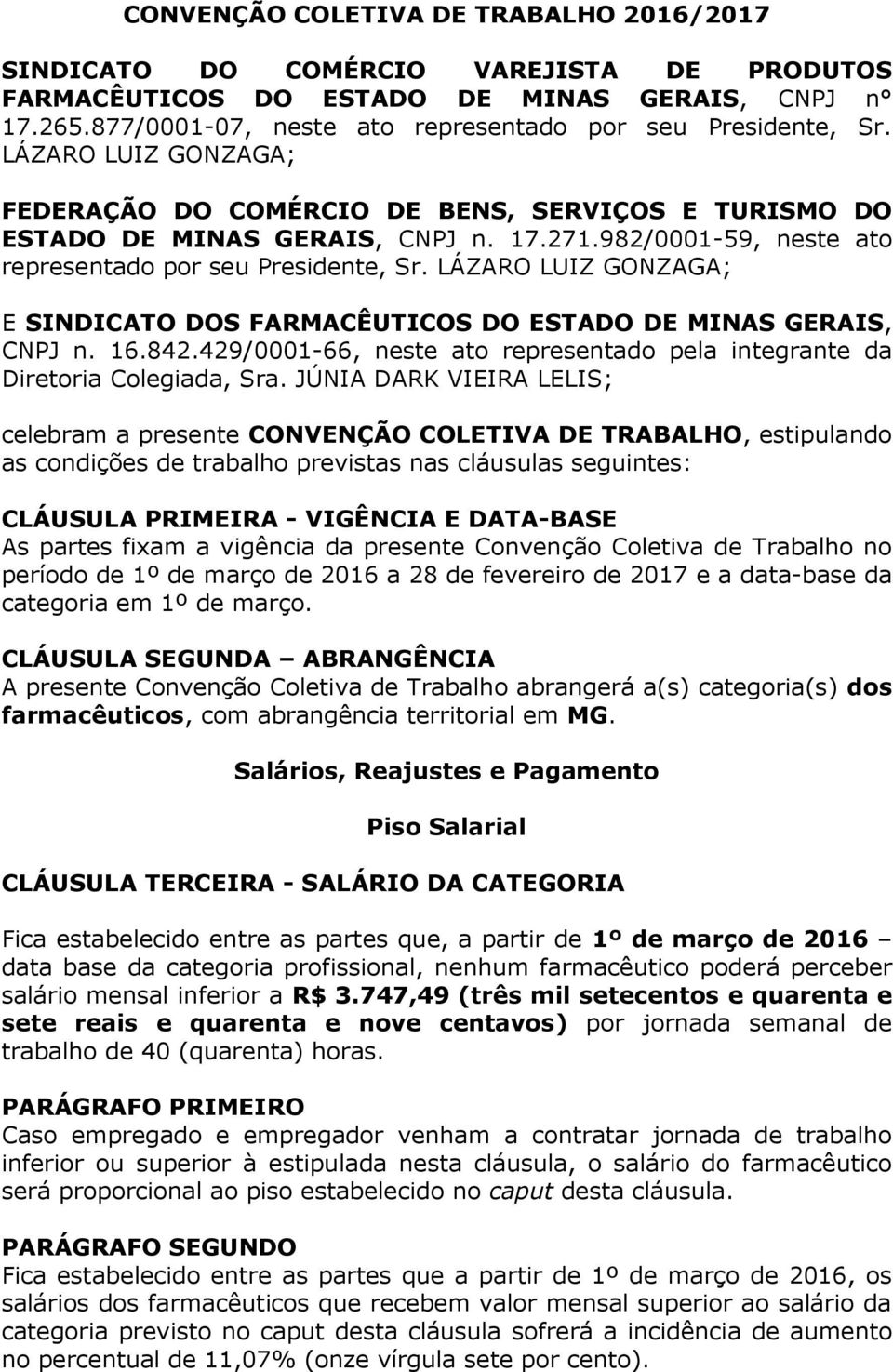 LÁZARO LUIZ GONZAGA; E SINDICATO DOS FARMACÊUTICOS DO ESTADO DE MINAS GERAIS, CNPJ n. 16.842.429/0001-66, neste ato representado pela integrante da Diretoria Colegiada, Sra.