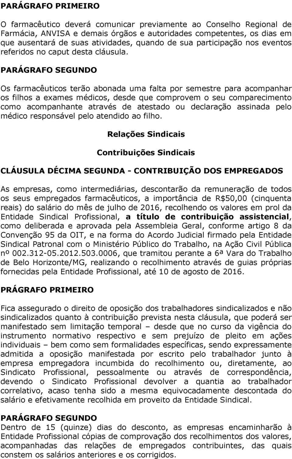 Os farmacêuticos terão abonada uma falta por semestre para acompanhar os filhos a exames médicos, desde que comprovem o seu comparecimento como acompanhante através de atestado ou declaração assinada