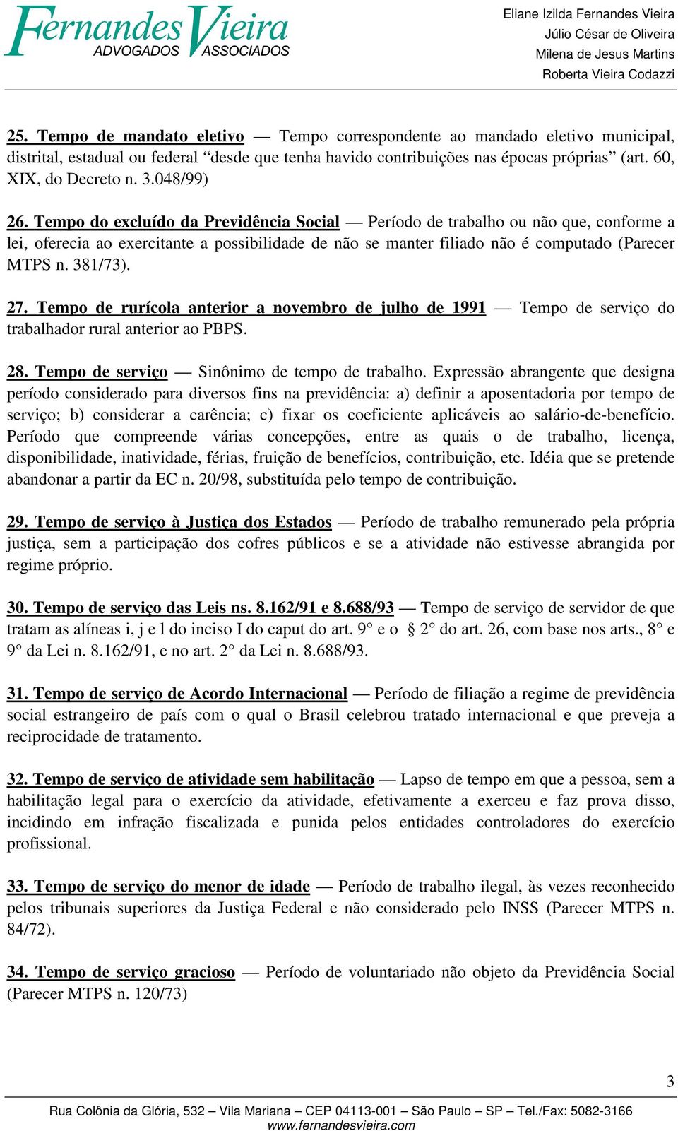 381/73). 27. Tempo de rurícola anterior a novembro de julho de 1991 Tempo de serviço do trabalhador rural anterior ao PBPS. 28. Tempo de serviço Sinônimo de tempo de trabalho.