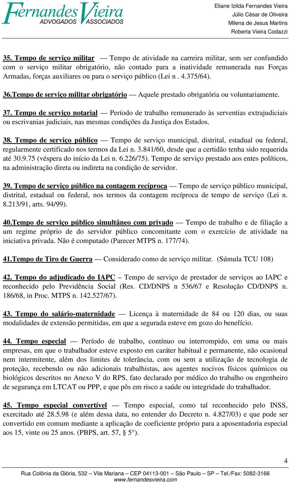 Tempo de serviço notarial Período de trabalho remunerado às serventias extrajudiciais ou escrivanias judiciais, nas mesmas condições da Justiça dos Estados. 38.