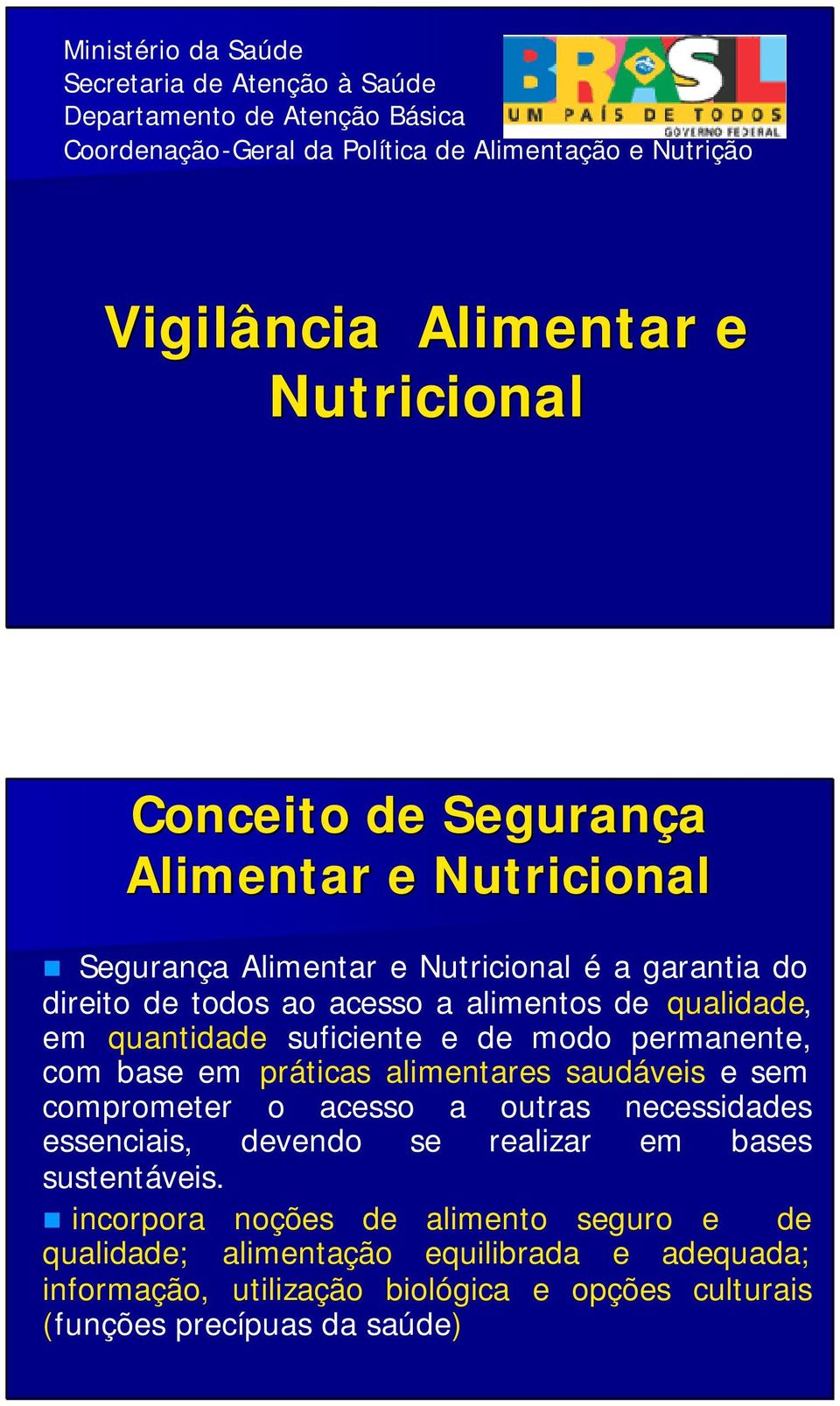 quantidade suficiente e de modo permanente, com base em práticas alimentares saudáveis e sem comprometer o acesso a outras necessidades essenciais, devendo se realizar em