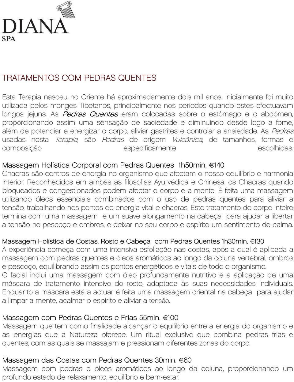 As Pedras Quentes eram colocadas sobre o estômago e o abdómen, proporcionando assim uma sensação de saciedade e diminuindo desde logo a fome, além de potenciar e energizar o corpo, aliviar gastrites