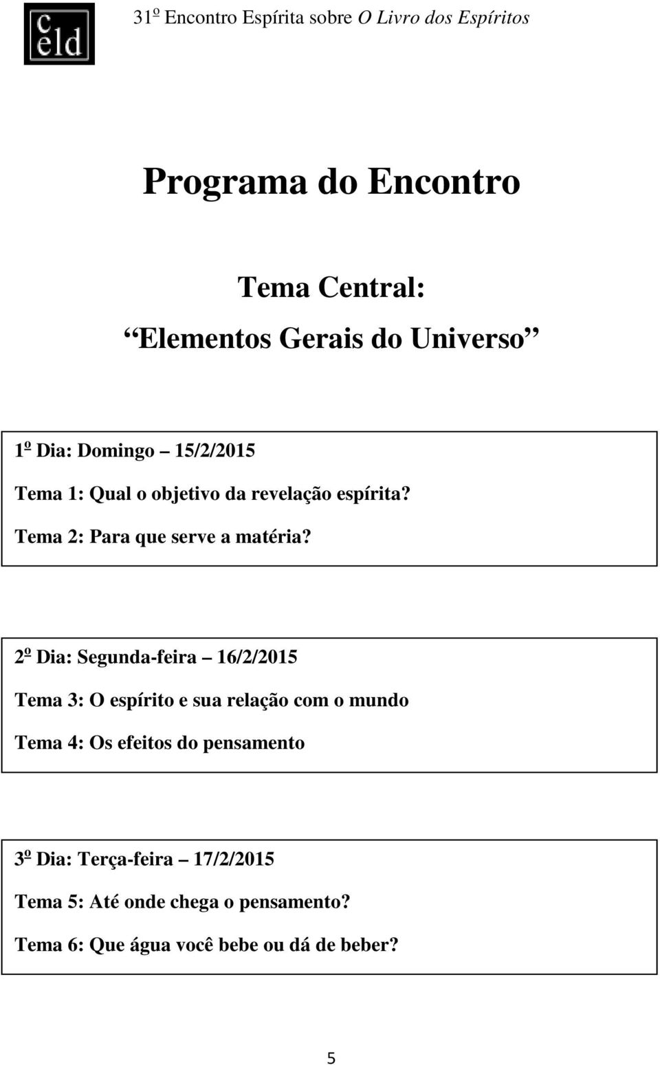 2 o Dia: Segunda-feira 16/2/2015 Tema 3: O espírito e sua relação com o mundo Tema 4: Os