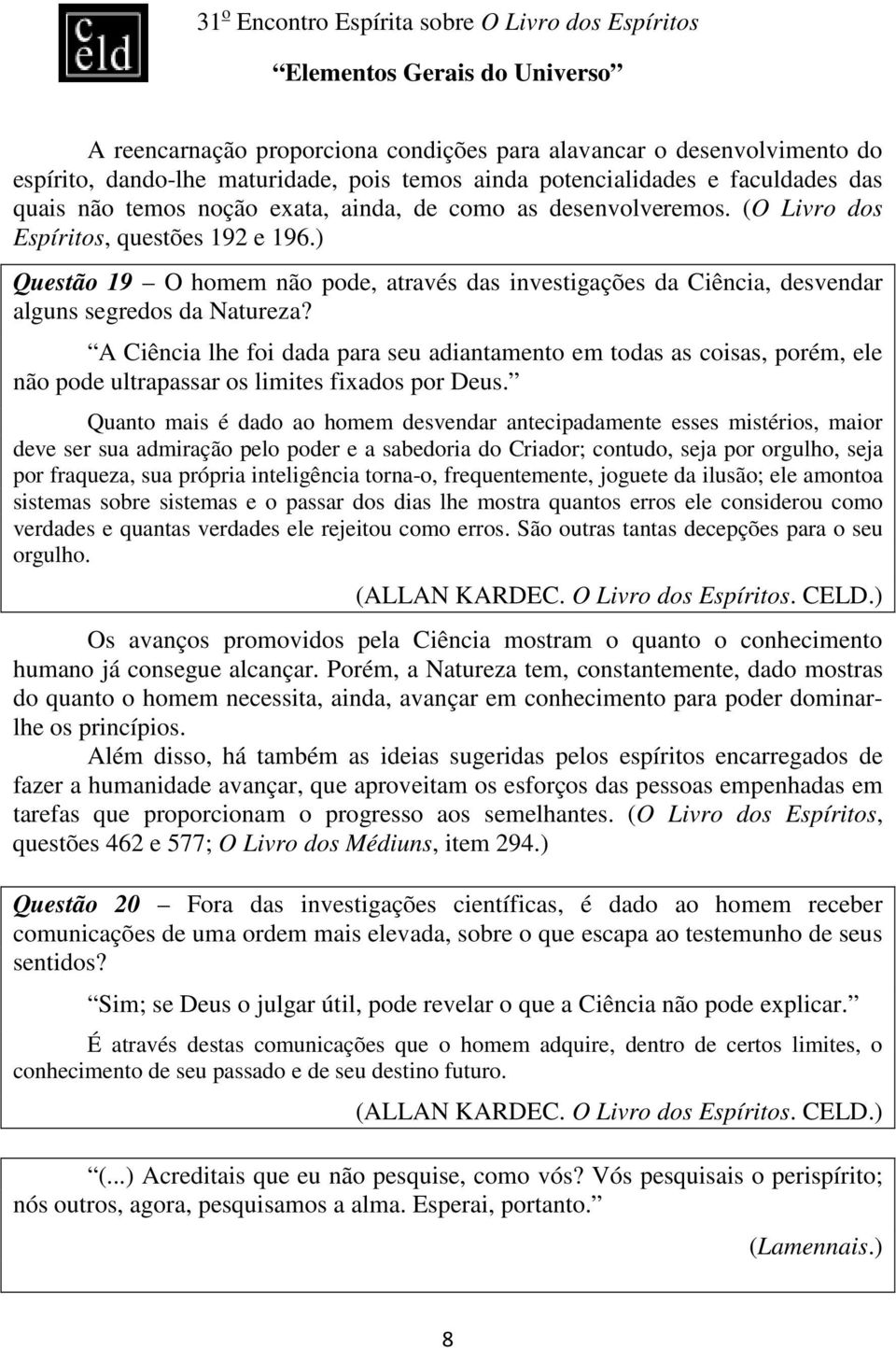 A Ciência lhe foi dada para seu adiantamento em todas as coisas, porém, ele não pode ultrapassar os limites fixados por Deus.