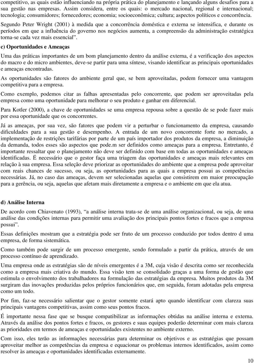 Segundo Peter Wright (2001) à medida que a concorrência doméstica e externa se intensifica, e durante os períodos em que a influência do governo nos negócios aumenta, a compreensão da administração