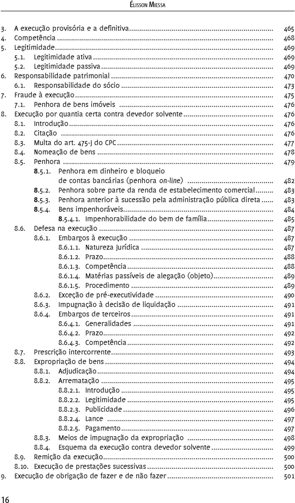 .. 476 8.2. Citação... 476 8.3. Multa do art. 475-J do CPC... 477 8.4. Nomeação de bens... 478 8.5. Penhora... 479 8.5.1. Penhora em dinheiro e bloqueio de contas bancárias (penhora on-line)... 482 8.