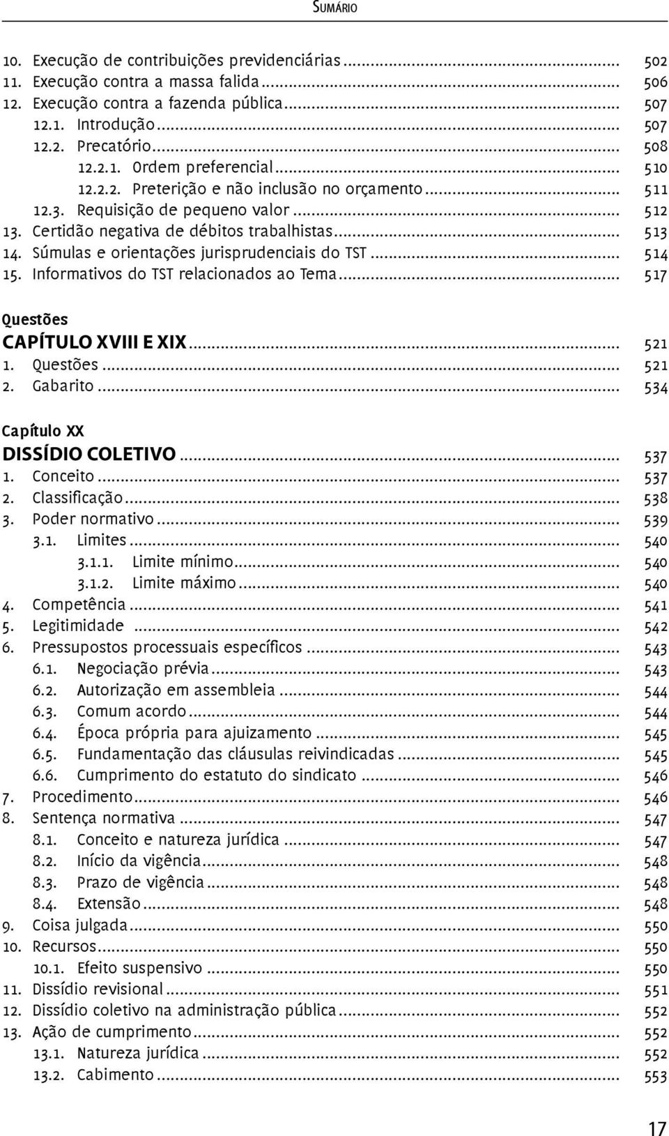 Súmulas e orientações jurisprudenciais do TST... 514 15. Informativos do TST relacionados ao Tema... 517 CAPÍTULO XVIII E XIX... 521 1.... 521 2. Gabarito... 534 Capítulo XX DISSÍDIO COLETIVO... 537 1.