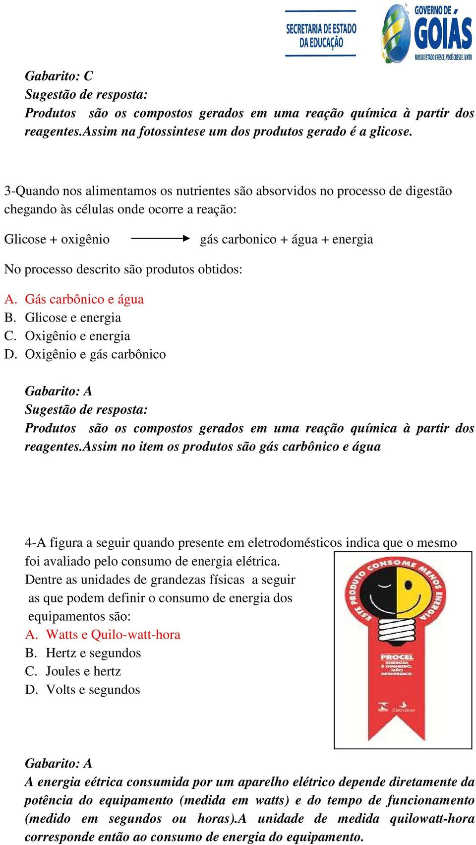 produtos obtidos: A. Gás carbônico e água B. Glicose e energia C. Oxigênio e energia D.