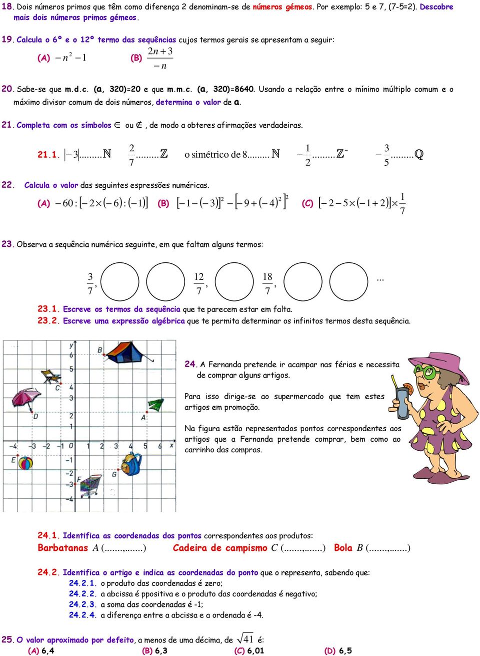 Usando a relação entre o mínimo múltiplo comum e o máximo divisor comum de dois números, determina o valor de a. 1. Completa com os símbolos ou, de modo a obteres afirmações verdadeiras. N... 1.1..... Calcula o valor das seguintes espressões numéricas.