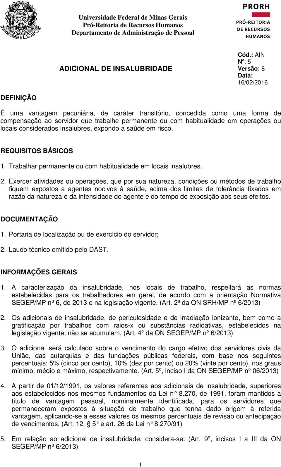 operações ou locais considerados insalubres, expondo a saúde em risco. REQUISITOS BÁSICOS 1. Trabalhar permanente ou com habitualidade em locais insalubres. 2.