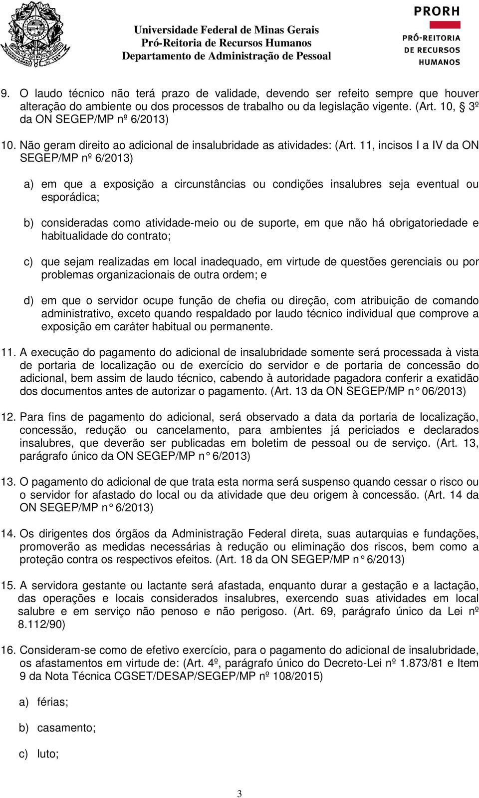 11, incisos I a IV da ON a) em que a exposição a circunstâncias ou condições insalubres seja eventual ou esporádica; b) consideradas como atividade-meio ou de suporte, em que não há obrigatoriedade e