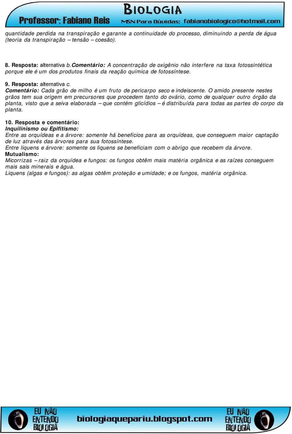 Comentário: Cada grão de milho é um fruto de pericarpo seco e indeiscente.