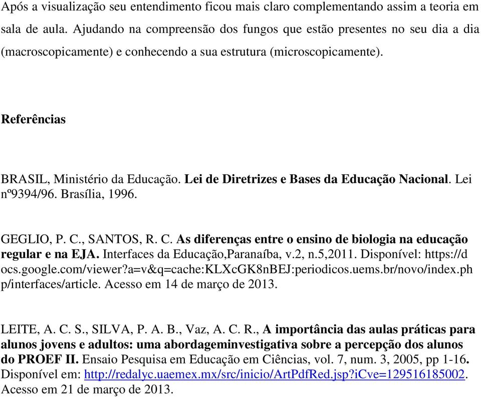 Lei de Diretrizes e Bases da Educação Nacional. Lei nº9394/96. Brasília, 1996. GEGLIO, P. C., SANTOS, R. C. As diferenças entre o ensino de biologia na educação regular e na EJA.